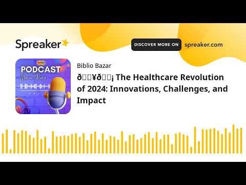 🏥💡 The Healthcare Revolution of 2024: Innovations, Challenges, and Impact (made with Spreaker)