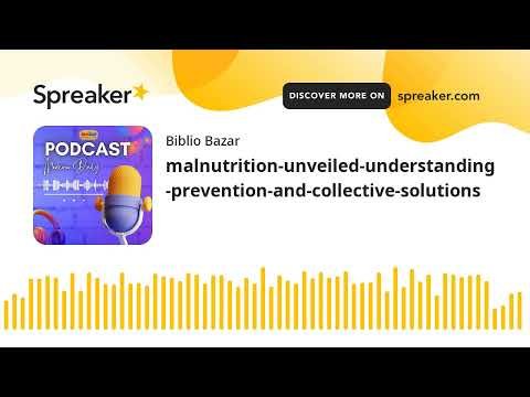 malnutrition-unveiled-understanding-prevention-and-collective-solutions (made with Spreaker)